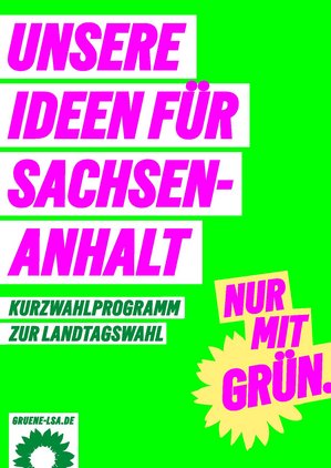 Unsere Ideen für Sachsen-Anhalt - Das Kurzwahlprogramm von BÜNDNIS 90/DIE GRÜNEN Sachsen-Anhalt
